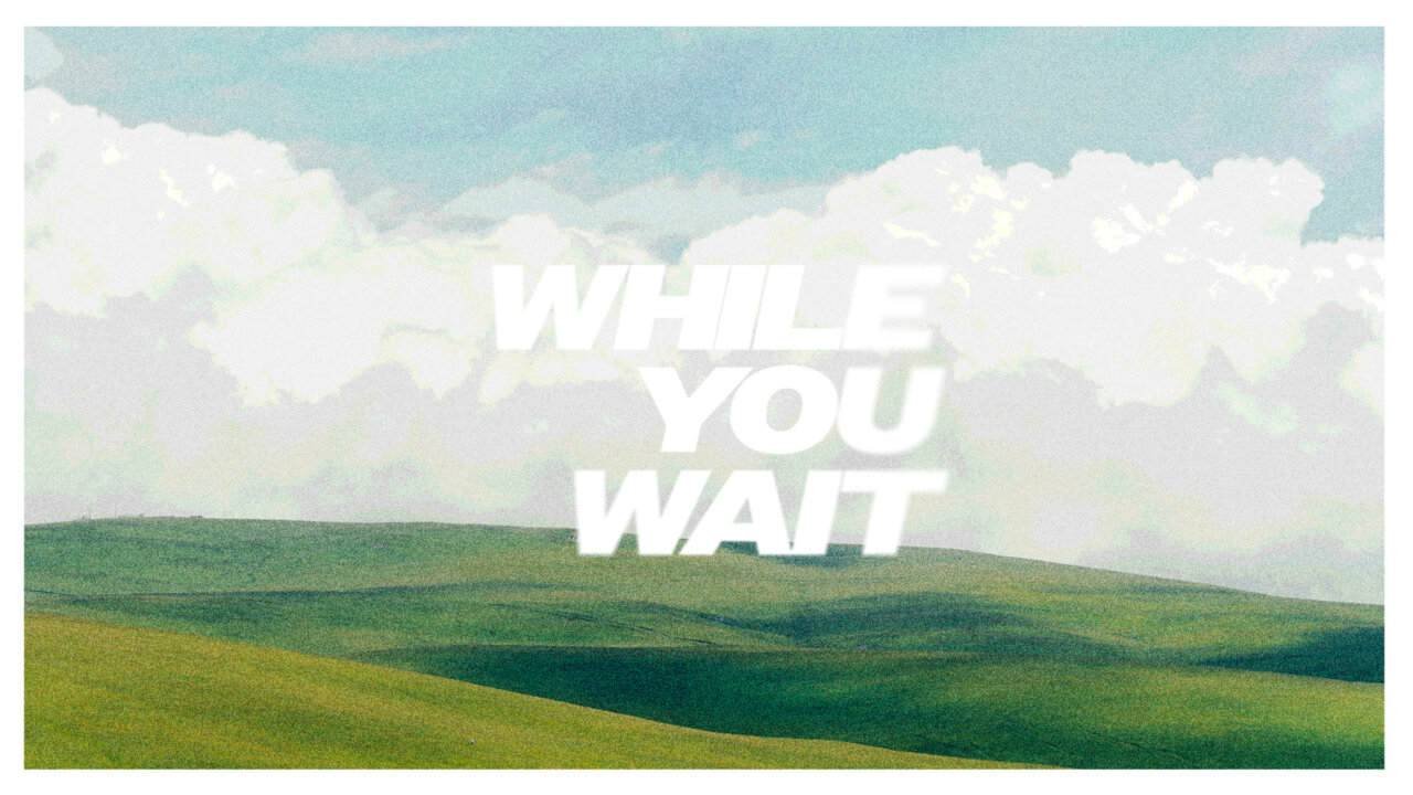 While You Wait | Encounter Church