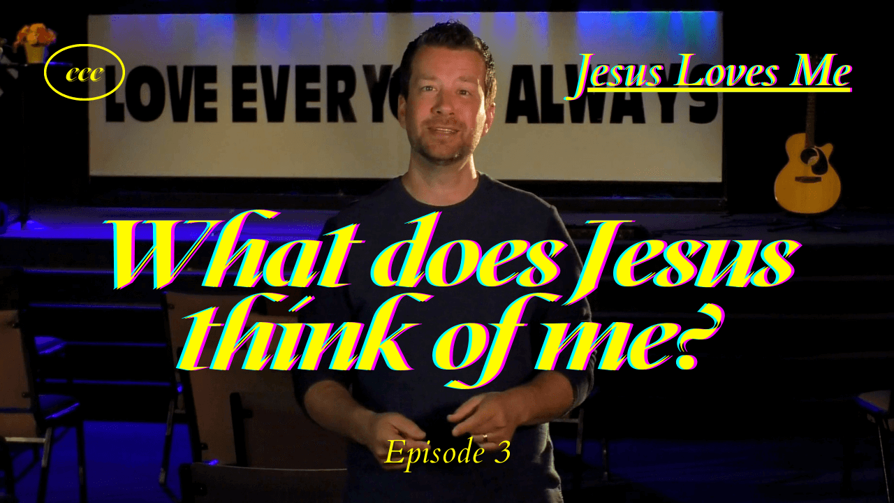 What Does Jesus Think Of Me? (Jesus Loves Me - Episode 3)