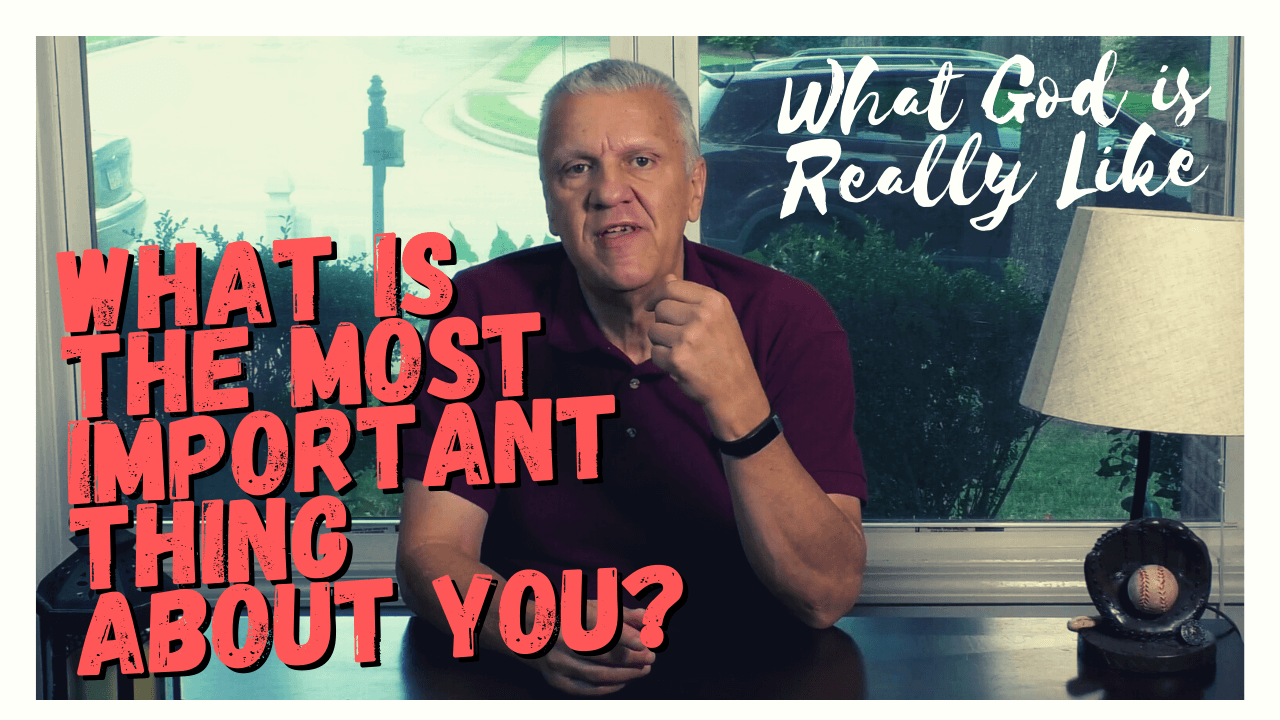 What Is The Most Important Thing About You? (What God Is Really Like - Episode 1)