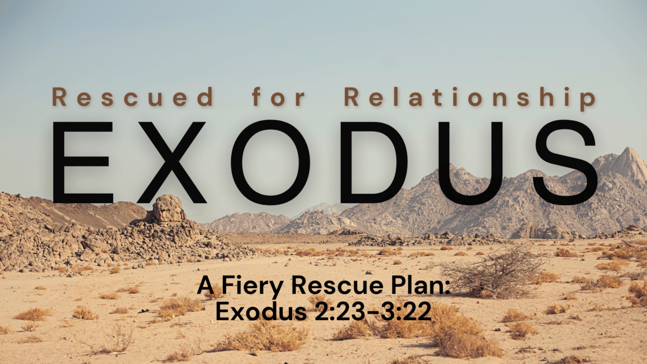 Rescued for Relationship | Exodus 2:23-3:22: A Fiery Rescue Plan ...