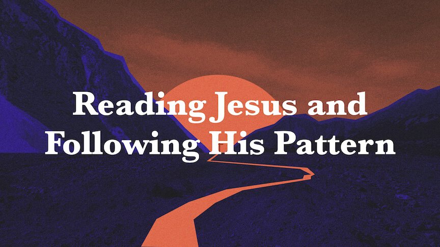 Reading Jesus and Following His Pattern | Crossroads Community Church