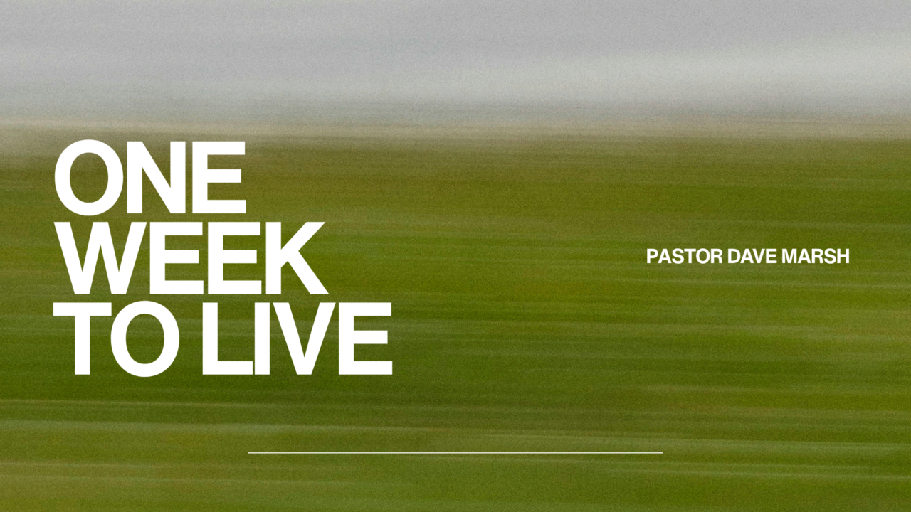 One Week to Live | Crossroads Church