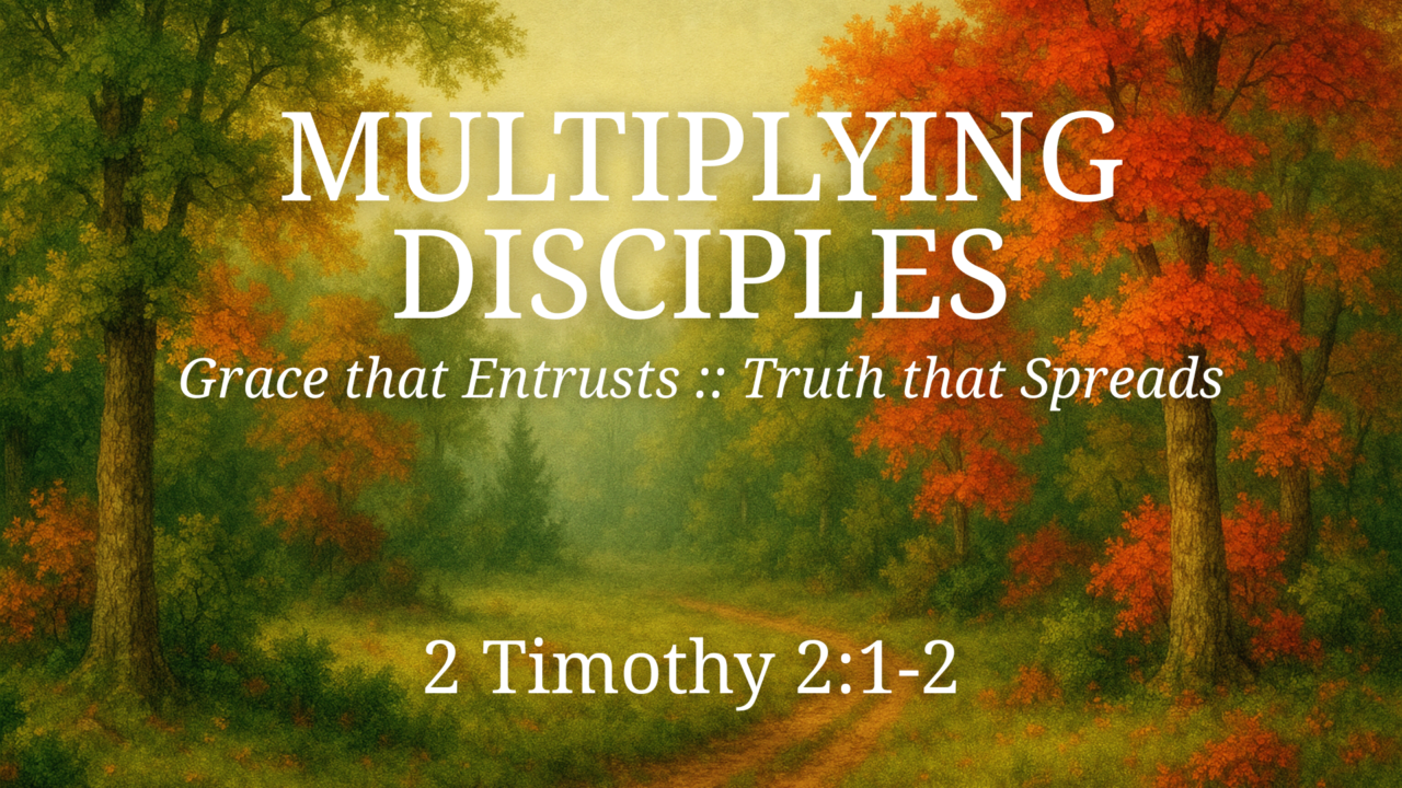 Multiplying Disciples: Grace That Entrusts, Truth That Spreads | 2 Tim ...