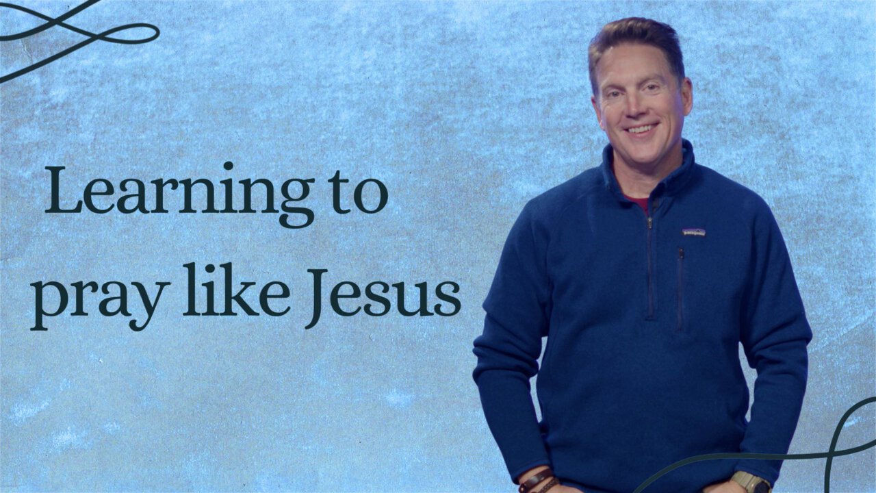 Learning to pray like Jesus | Calvary Church