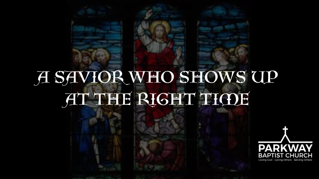 A Savior Who Shows Up At The Right Time | Parkway Baptist Church