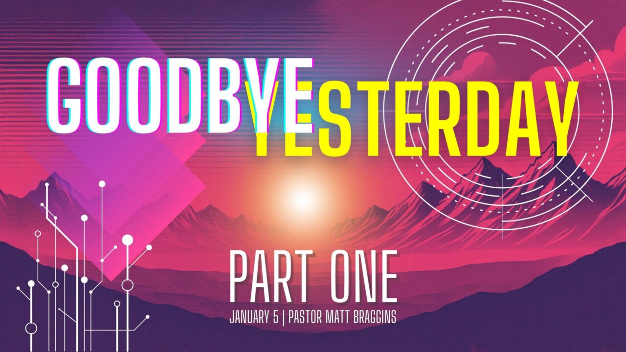 Goodbye Yesterday Part One | Discovery Fellowship Church