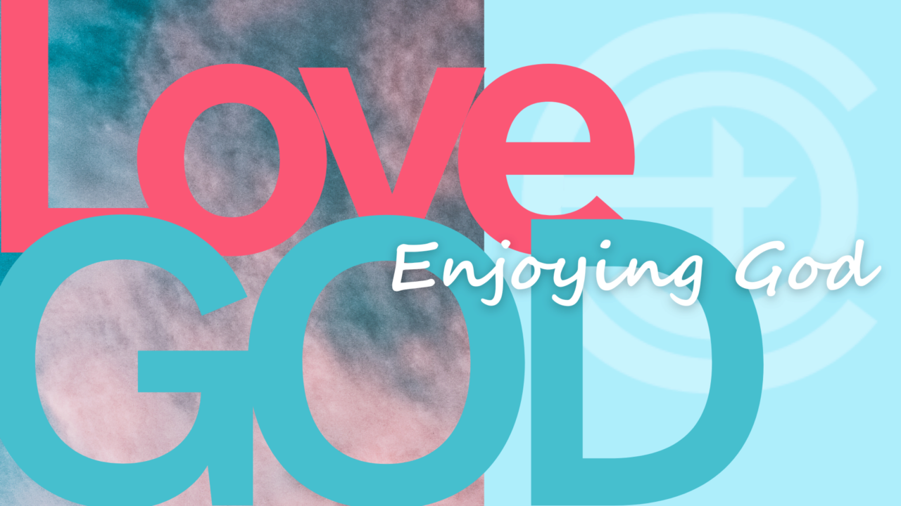 Love God, Love Others: Enjoying God | Crossroads Community Church