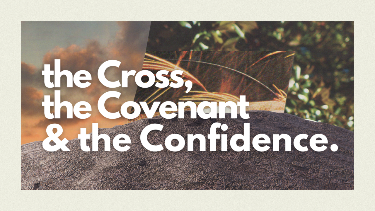 The Cross, the Covenant, & the Confidence | New Direction Church