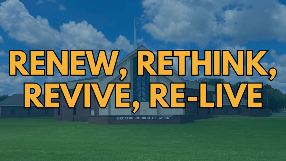 Renew, Rethink, Revive, Re-live | Decatur Church of Christ