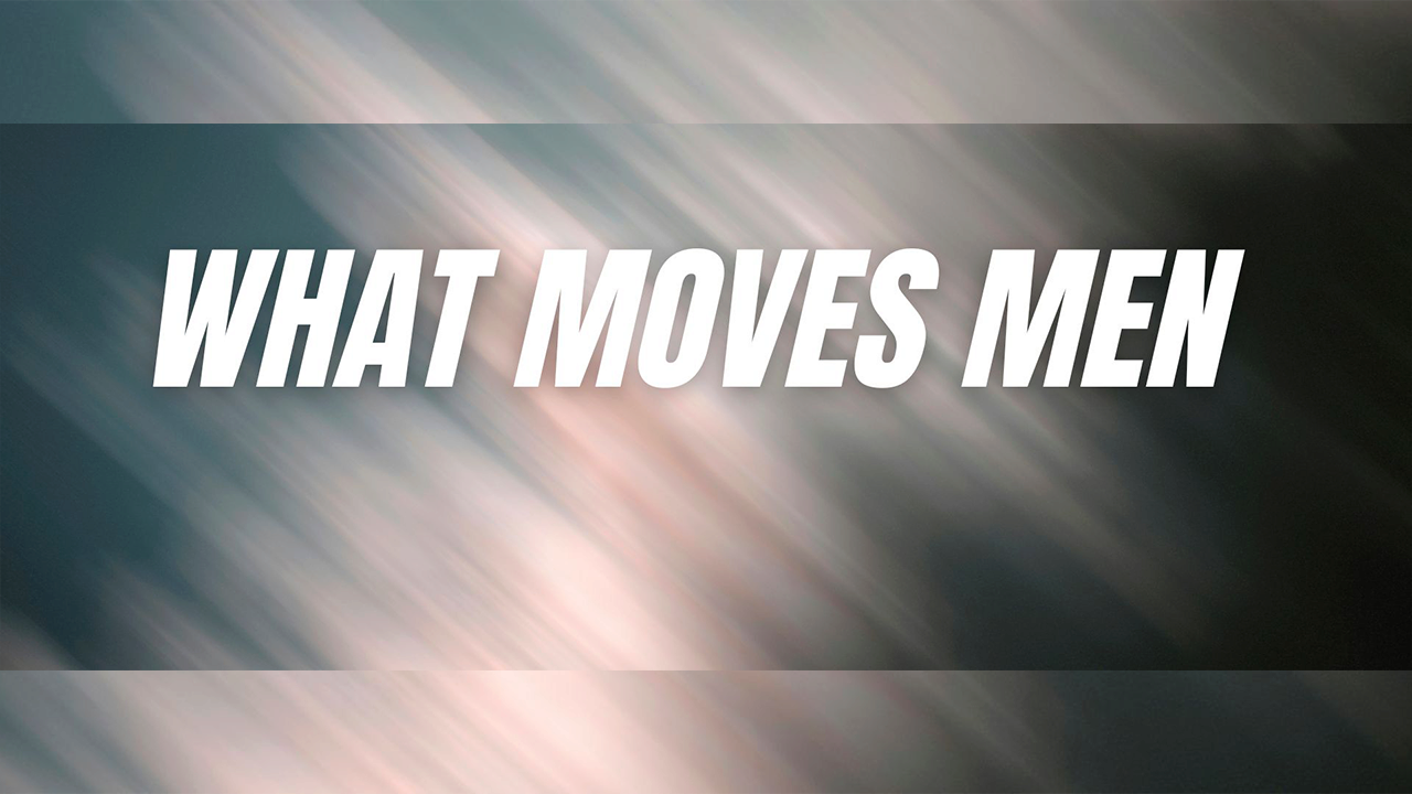 What Moves Men | New Life Fellowship