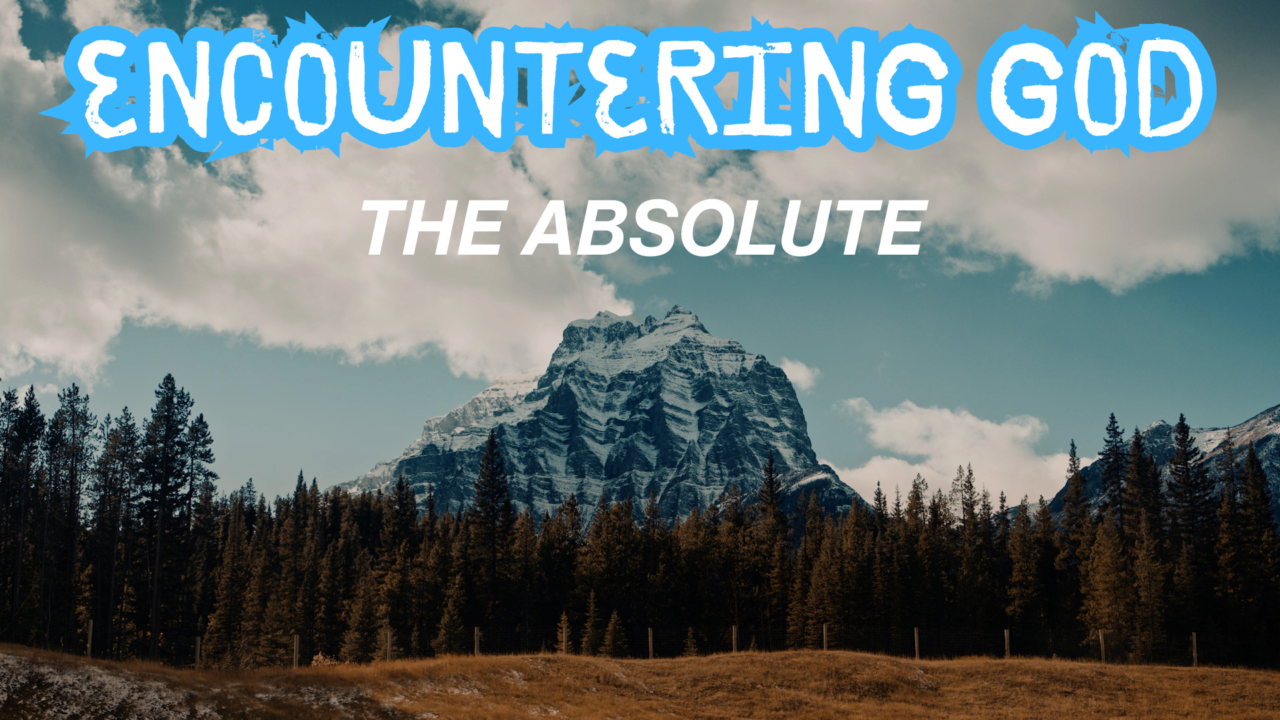 Encountering God: The Absolute | Citrus Heights Friends Church