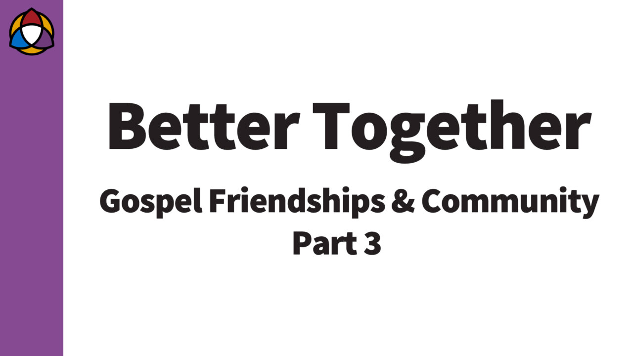 Better Together: Gospel Friendships & Community Pt. 3 | Mission Church