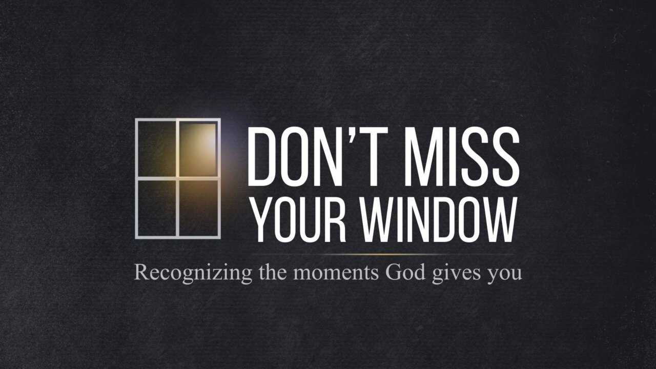 Don't Miss Your Window | Recognizing The Moments God Gives You Part 2 ...