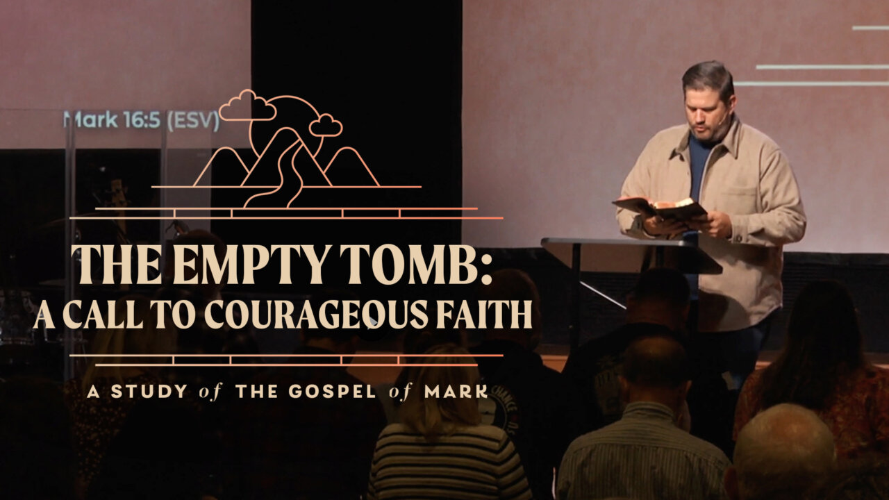 The Empty Tomb: A Call to Courageous Faith | Fort Caroline Baptist Church