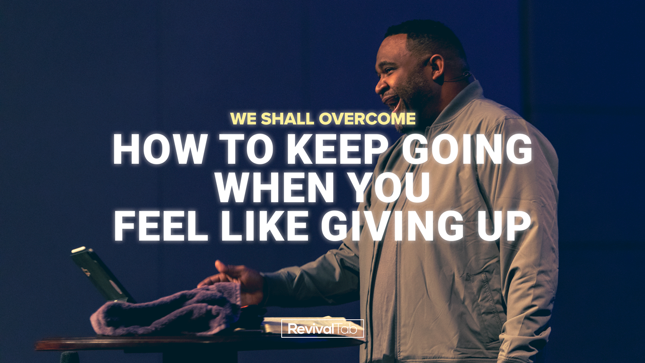 How to Keep Going When You Feel Like Giving Up | RevivalTab