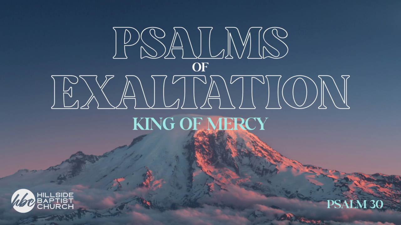 The King of Mercy (Psalm 30) | Hillside Baptist Church